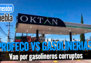 Gobierno de Puebla y PROFECO van por Gasolineros corruptos